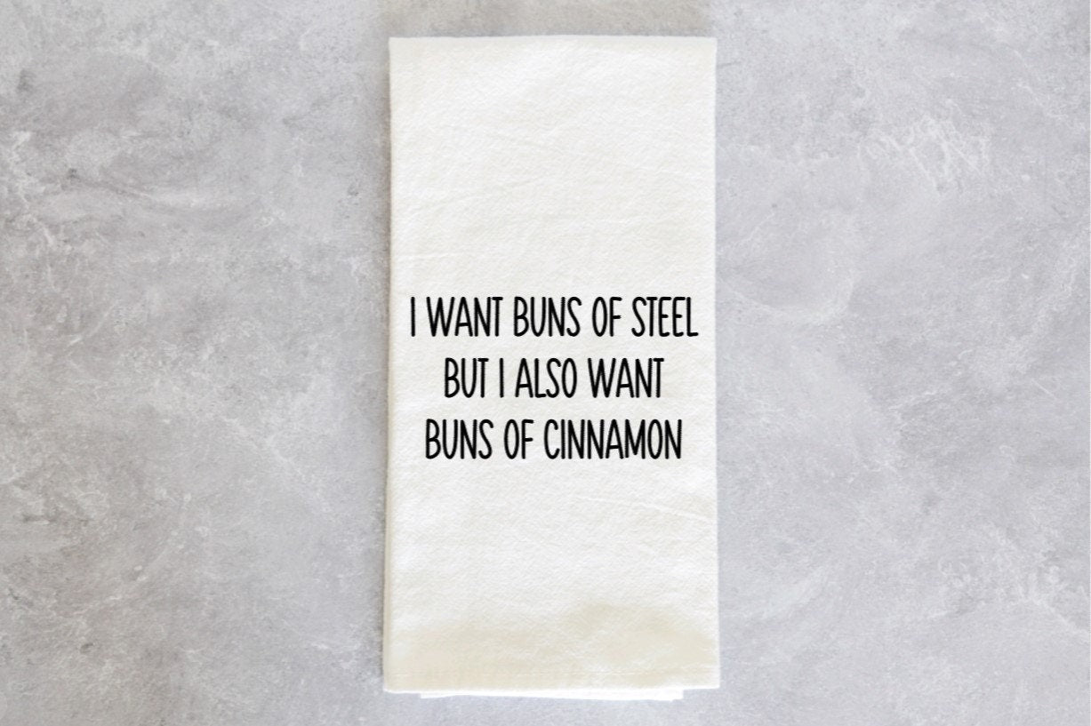 I want buns of steel but I also want buns of cinnamon funny kitchen towel housewarming gift Grey or White