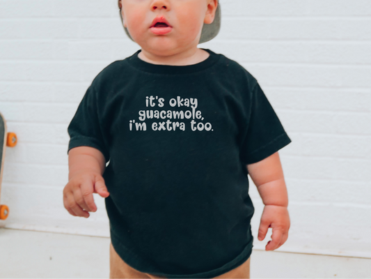 It's okay guacamole, i'm extra too | Black | SS Tee, LS Tee, or Fleece.