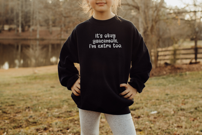 It's okay guacamole, i'm extra too | Black | SS Tee, LS Tee, or Fleece.