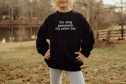 It's okay guacamole, i'm extra too | Black | SS Tee, LS Tee, or Fleece.