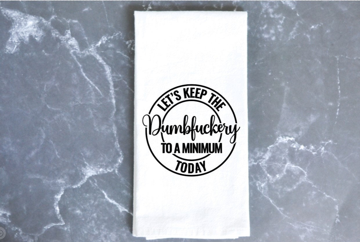 Let's Keep the Dumbfuckery to a Minimum Today funny kitchen towel housewarming gift White