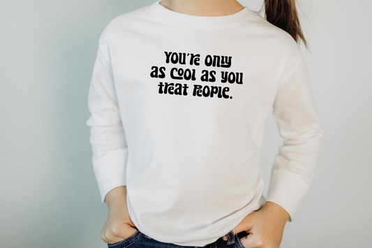You're Only as cool as you treat people | White | Short or LS Tee